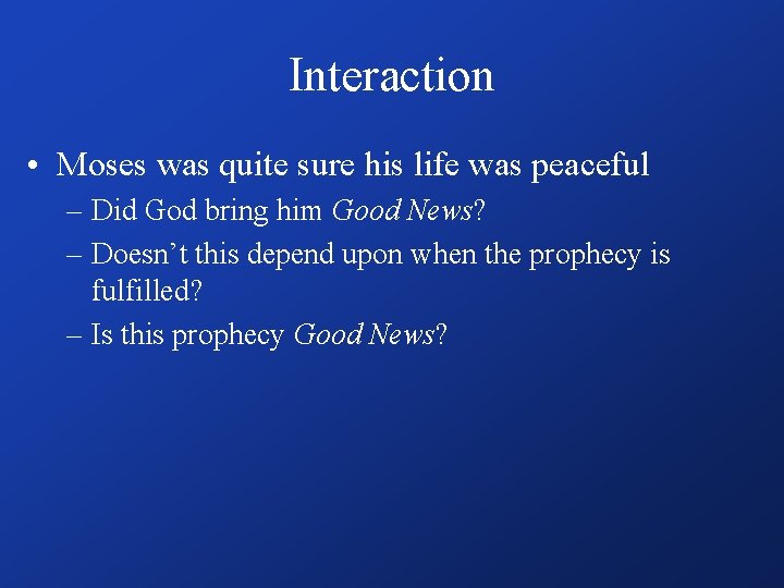Interaction • Moses was quite sure his life was peaceful – Did God bring