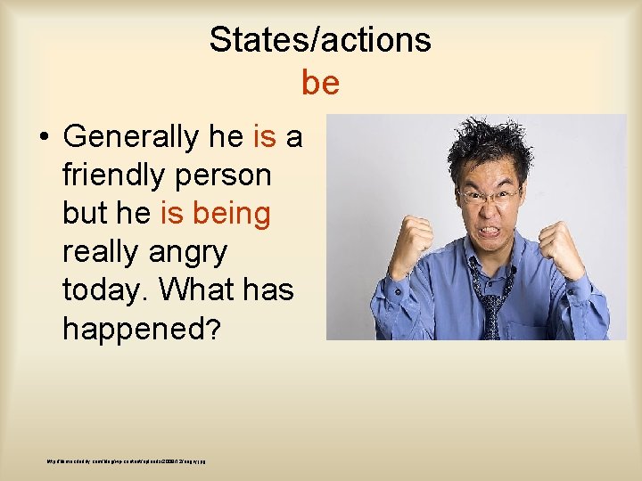 States/actions be • Generally he is a friendly person but he is being really