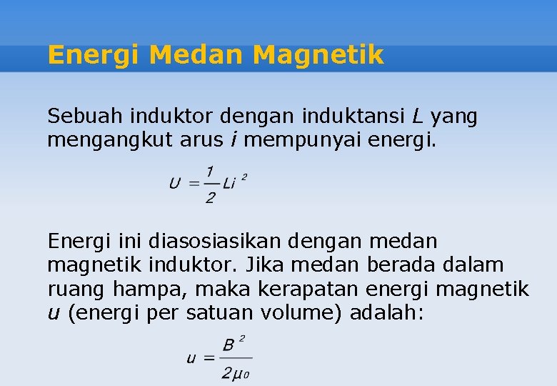 Energi Medan Magnetik Sebuah induktor dengan induktansi L yang mengangkut arus i mempunyai energi.