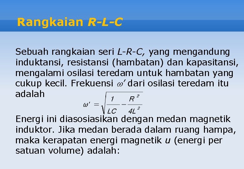 Rangkaian R-L-C Sebuah rangkaian seri L-R-C, yang mengandung induktansi, resistansi (hambatan) dan kapasitansi, mengalami