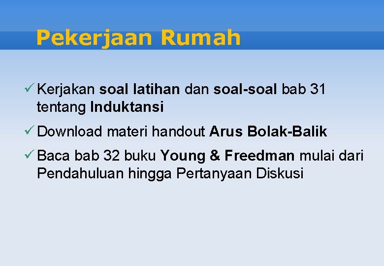 Pekerjaan Rumah ü Kerjakan soal latihan dan soal-soal bab 31 tentang Induktansi ü Download