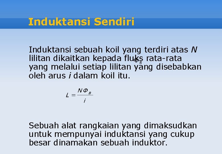 Induktansi Sendiri Induktansi sebuah koil yang terdiri atas N lilitan dikaitkan kepada fluks rata-rata