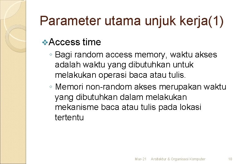 Parameter utama unjuk kerja(1) v. Access time ◦ Bagi random access memory, waktu akses Parameter utama unjuk kerja(1) v. Access time ◦ Bagi random access memory, waktu akses
