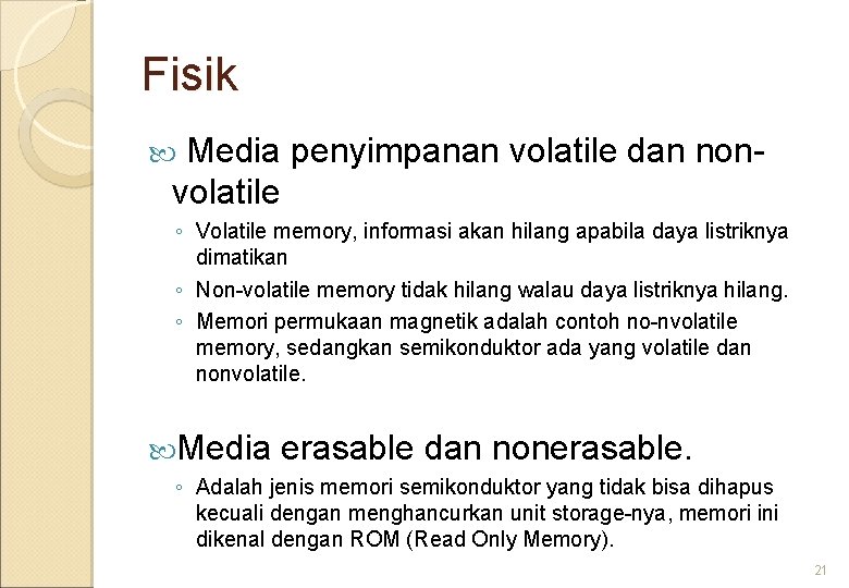 Fisik Media penyimpanan volatile dan nonvolatile ◦ Volatile memory, informasi akan hilang apabila daya
