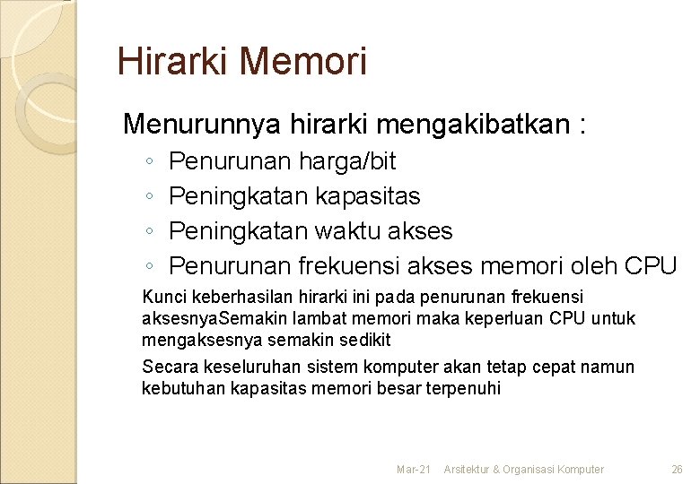 Hirarki Memori Menurunnya hirarki mengakibatkan : ◦ ◦ Penurunan harga/bit Peningkatan kapasitas Peningkatan waktu Hirarki Memori Menurunnya hirarki mengakibatkan : ◦ ◦ Penurunan harga/bit Peningkatan kapasitas Peningkatan waktu