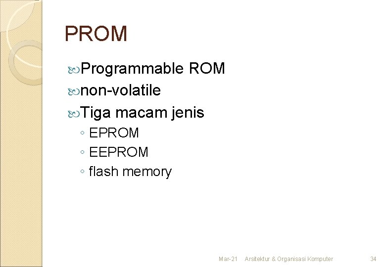PROM Programmable ROM non-volatile Tiga macam jenis ◦ EPROM ◦ EEPROM ◦ flash memory