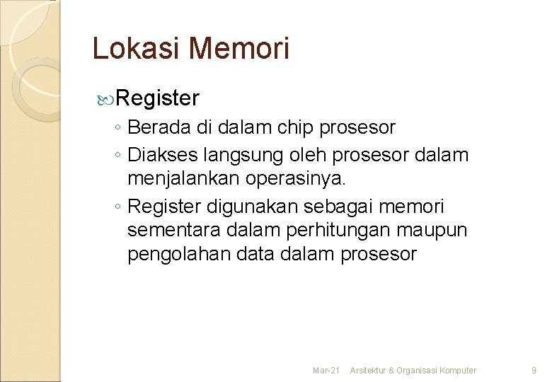Lokasi Memori Register ◦ Berada di dalam chip prosesor ◦ Diakses langsung oleh prosesor