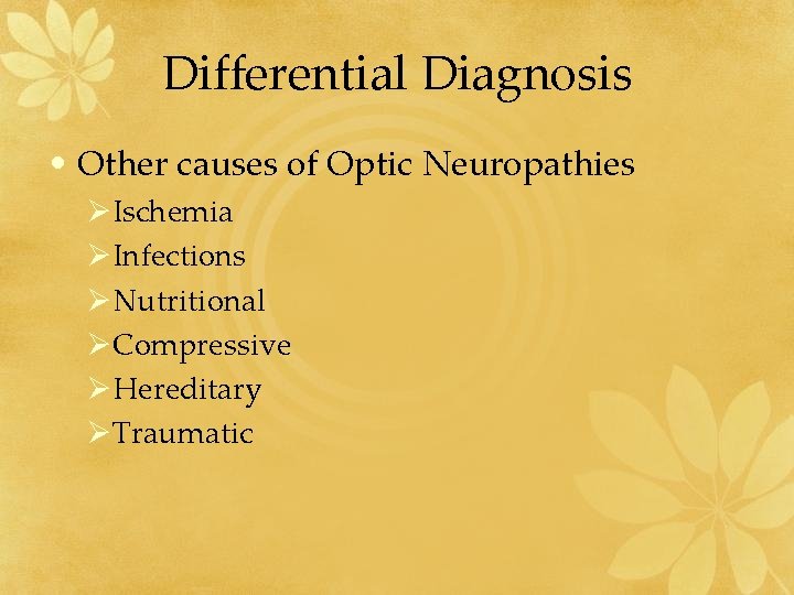 Differential Diagnosis • Other causes of Optic Neuropathies ØIschemia ØInfections ØNutritional ØCompressive ØHereditary ØTraumatic
