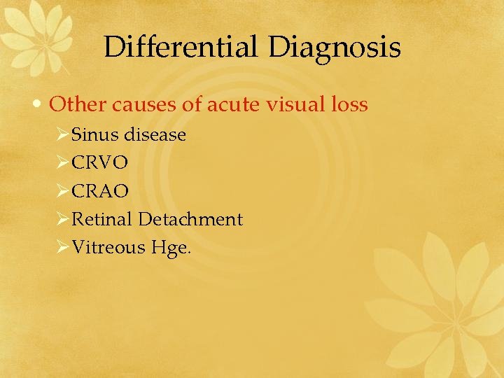 Differential Diagnosis • Other causes of acute visual loss ØSinus disease ØCRVO ØCRAO ØRetinal