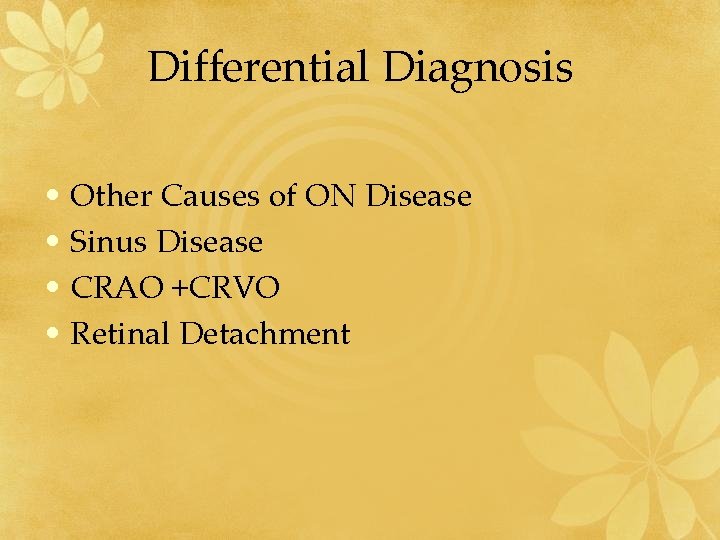 Differential Diagnosis • Other Causes of ON Disease • Sinus Disease • CRAO +CRVO