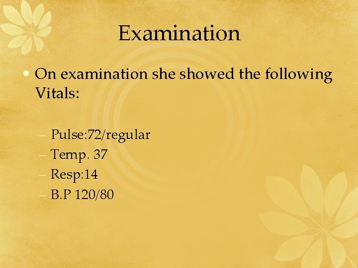 Examination • On examination she showed the following Vitals: – Pulse: 72/regular – Temp.