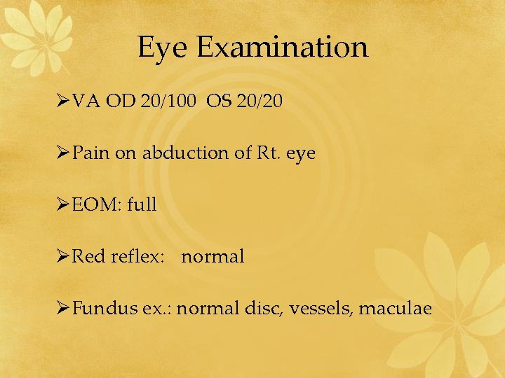 Eye Examination ØVA OD 20/100 OS 20/20 ØPain on abduction of Rt. eye ØEOM: