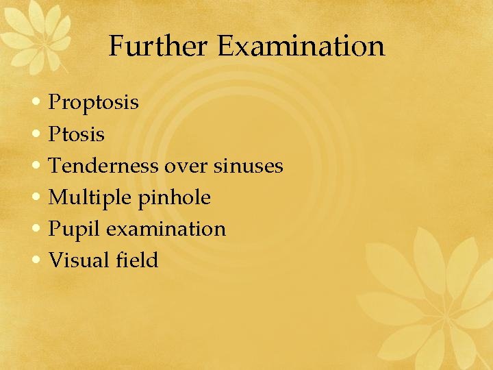 Further Examination • Proptosis • Ptosis • Tenderness over sinuses • Multiple pinhole •