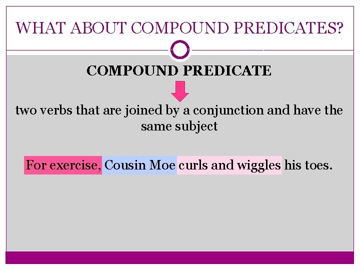 WHAT ABOUT COMPOUND PREDICATES? COMPOUND PREDICATE two verbs that are joined by a conjunction