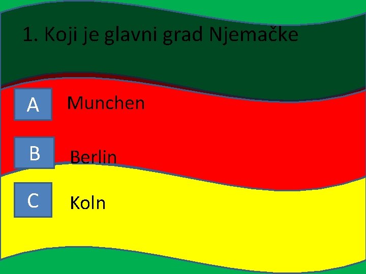 1. Koji je glavni grad Njemačke A Munchen B Berlin C Koln 