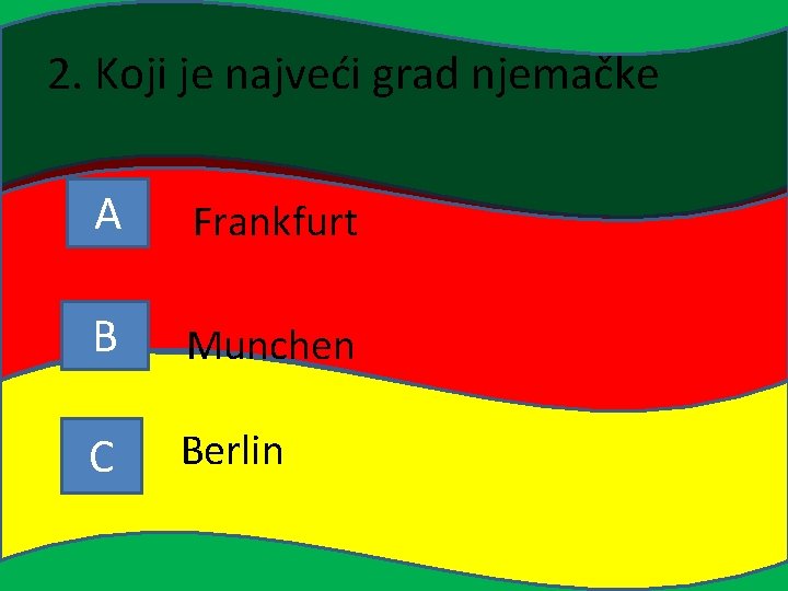 2. Koji je najveći grad njemačke A Frankfurt B Munchen C Berlin 