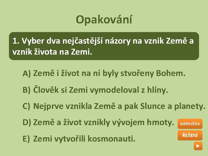 Opakování 1. Vyber dva nejčastější názory na vznik Země a vznik života na Zemi.