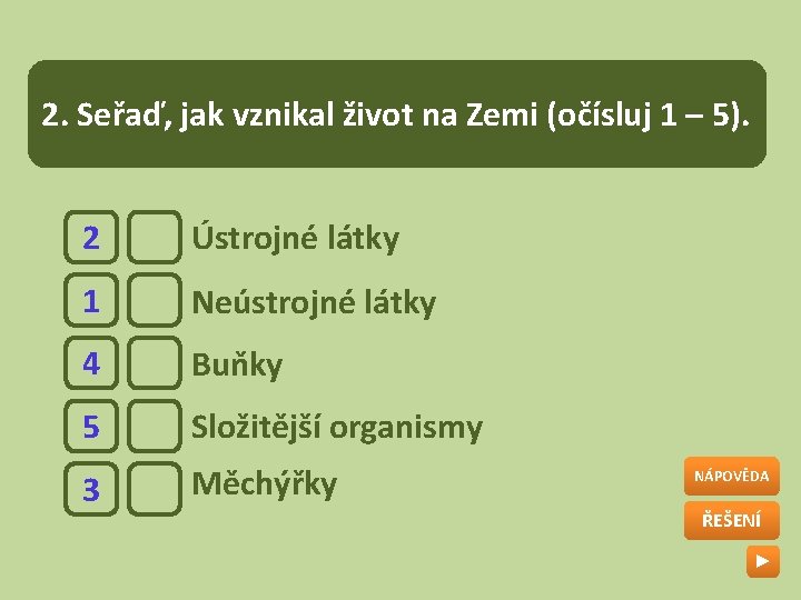 2. Seřaď, jak vznikal život na Zemi (očísluj 1 – 5). 2 Ústrojné látky