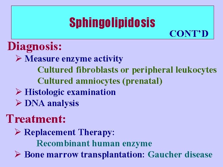Sphingolipidosis CONT’D Diagnosis: Ø Measure enzyme activity Cultured fibroblasts or peripheral leukocytes Cultured amniocytes