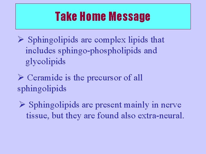 Take Home Message Ø Sphingolipids are complex lipids that includes sphingo-phospholipids and glycolipids Ø