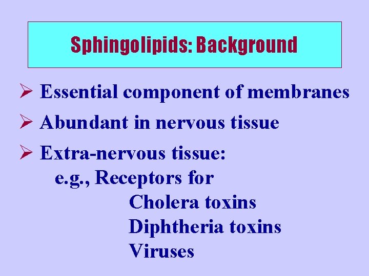 Sphingolipids: Background Ø Essential component of membranes Ø Abundant in nervous tissue Ø Extra-nervous
