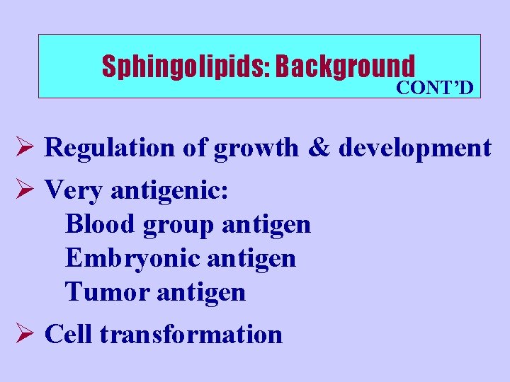 Sphingolipids: Background CONT’D Ø Regulation of growth & development Ø Very antigenic: Blood group
