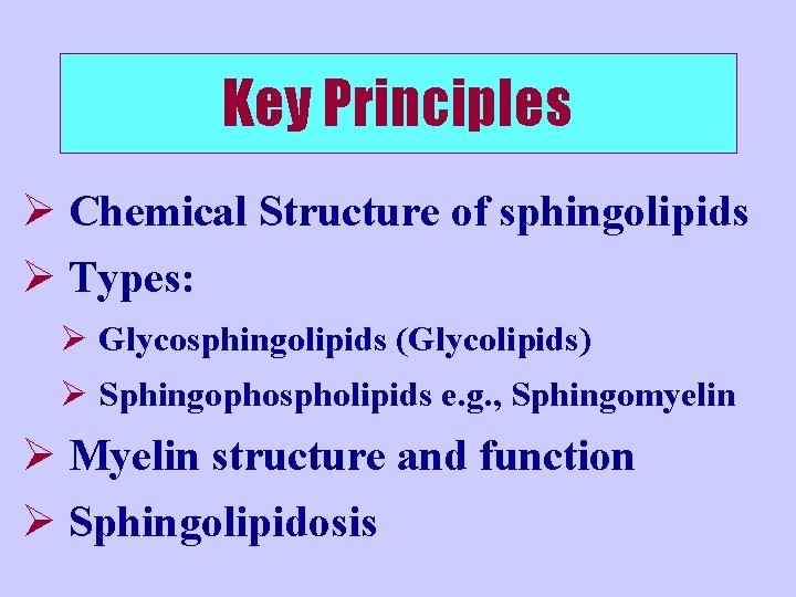 Key Principles Ø Chemical Structure of sphingolipids Ø Types: Ø Glycosphingolipids (Glycolipids) Ø Sphingophospholipids