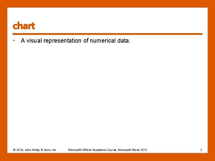chart • A visual representation of numerical data. © 2014, John Wiley & Sons,