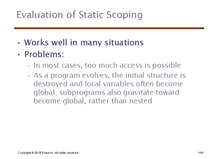 Evaluation of Static Scoping • Works well in many situations • Problems: – In