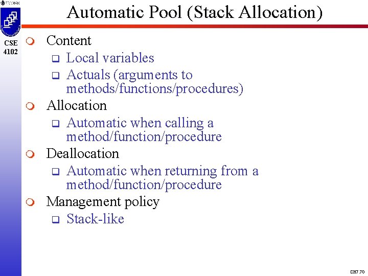 Automatic Pool (Stack Allocation) CSE 4102 m m Content q Local variables q Actuals