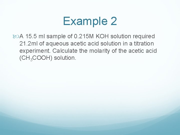 Example 2 A 15. 5 ml sample of 0. 215 M KOH solution required