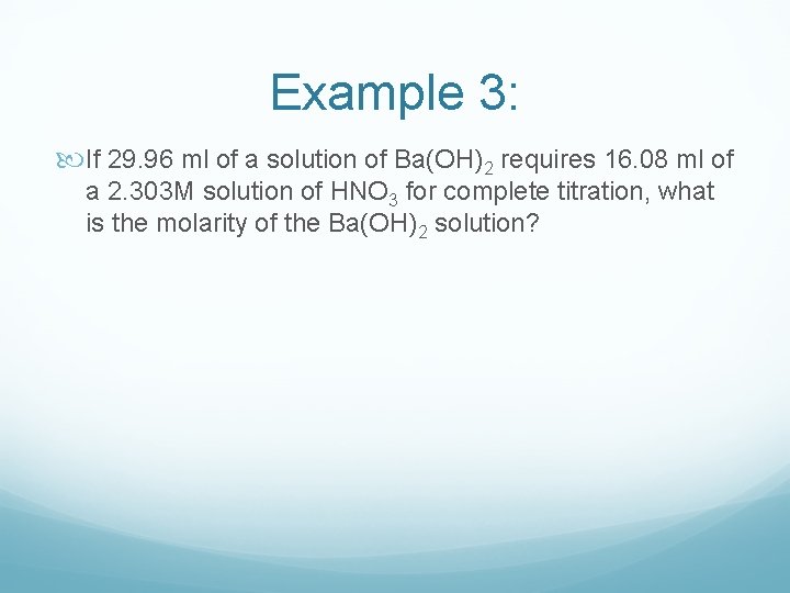Example 3: If 29. 96 ml of a solution of Ba(OH)2 requires 16. 08