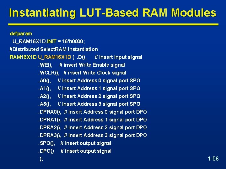 Instantiating LUT-Based RAM Modules defparam U_RAM 16 X 1 D. INIT = 16'h 0000;