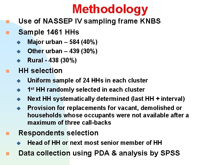 Methodology Use of NASSEP IV sampling frame KNBS Sample 1461 HHs HH selection Uniform