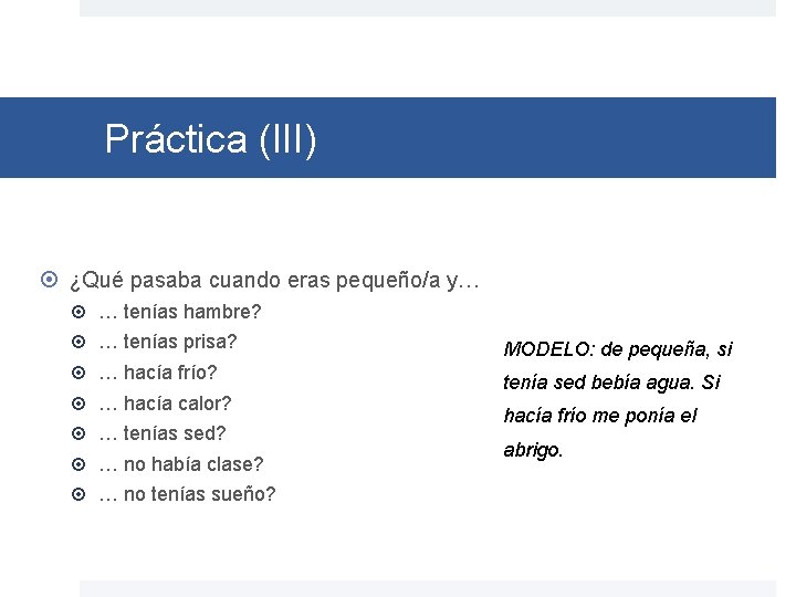 Práctica (III) ¿Qué pasaba cuando eras pequeño/a y… … tenías hambre? … tenías prisa?