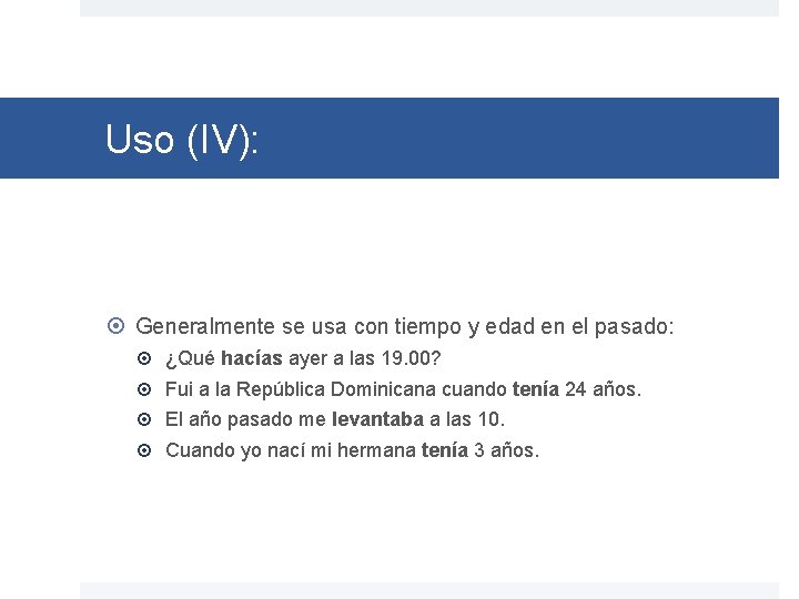 Uso (IV): Generalmente se usa con tiempo y edad en el pasado: ¿Qué hacías