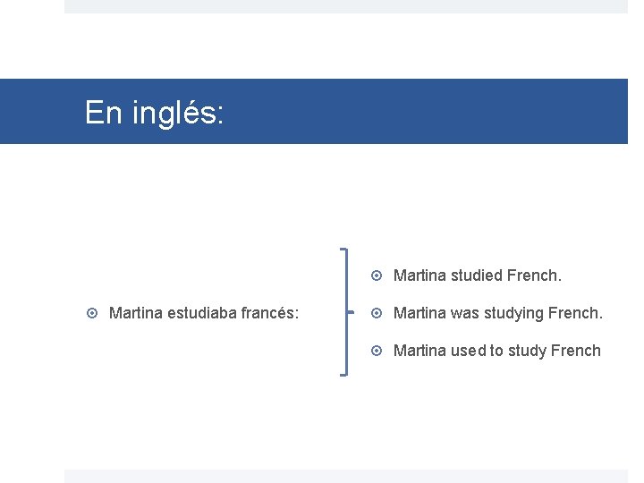 En inglés: Martina studied French. Martina estudiaba francés: Martina was studying French. Martina used