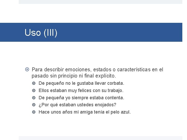 Uso (III) Para describir emociones, estados o características en el pasado sin principio ni