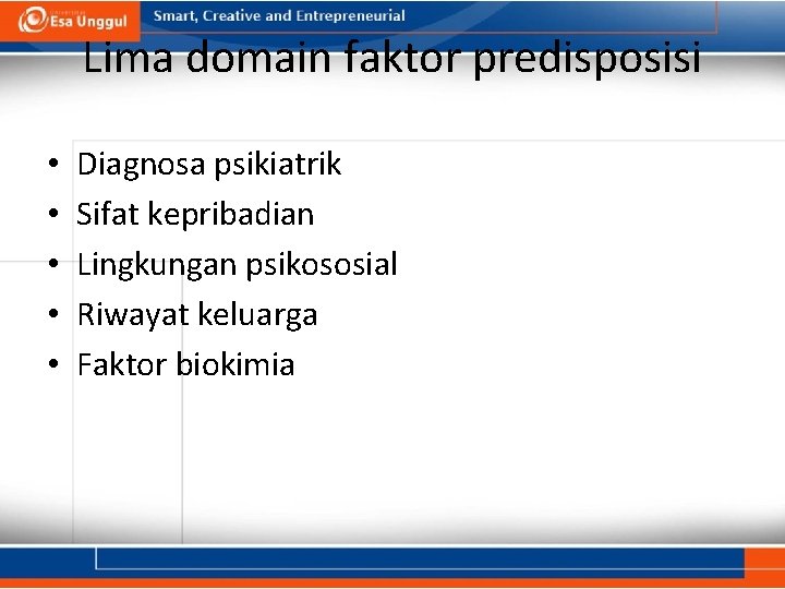 Lima domain faktor predisposisi • • • Diagnosa psikiatrik Sifat kepribadian Lingkungan psikososial Riwayat