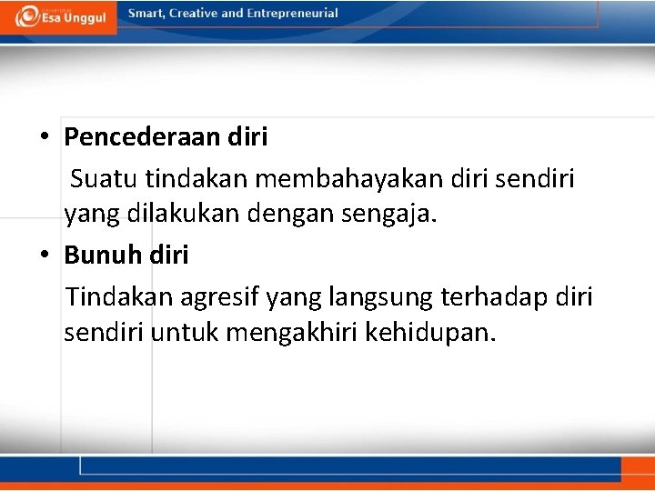  • Pencederaan diri Suatu tindakan membahayakan diri sendiri yang dilakukan dengan sengaja. •