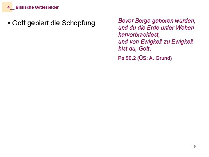 4__ Biblische Gottesbilder • Gott gebiert die Schöpfung Bevor Berge geboren wurden, und du