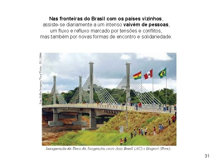 Nas fronteiras do Brasil com os países vizinhos, assiste-se diariamente a um intenso vaivém