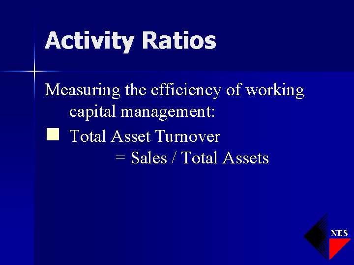 Activity Ratios Measuring the efficiency of working capital management: n Total Asset Turnover =