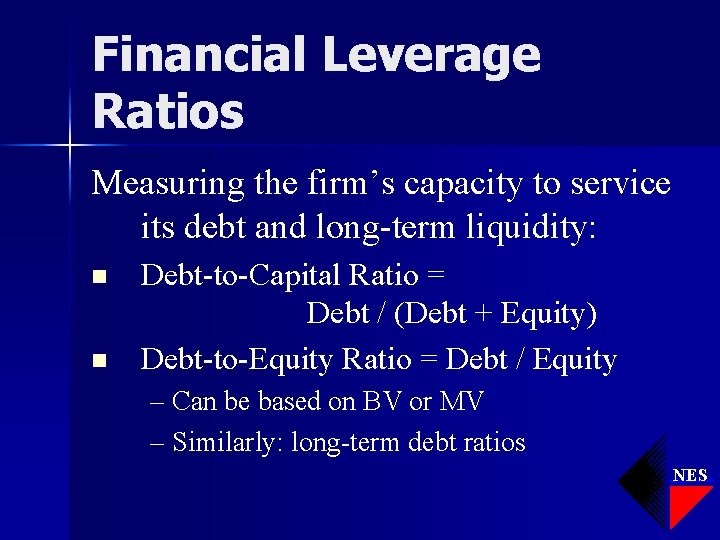 Financial Leverage Ratios Measuring the firm’s capacity to service its debt and long-term liquidity: