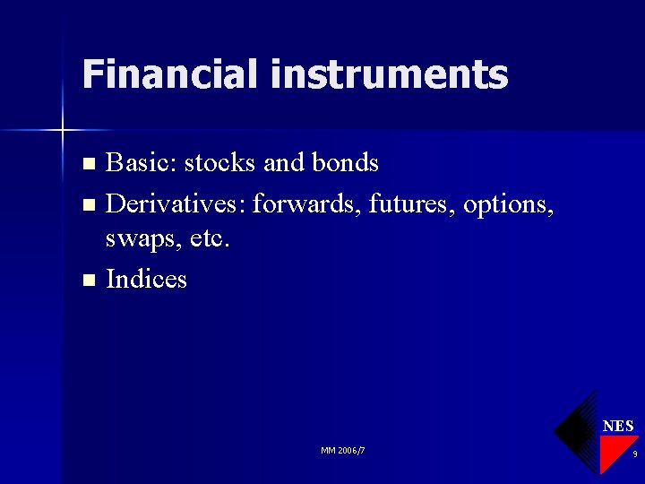 Financial instruments Basic: stocks and bonds n Derivatives: forwards, futures, options, swaps, etc. n