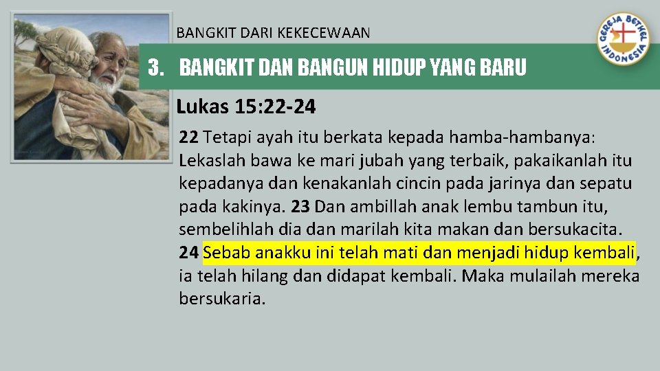 BANGKIT DARI KEKECEWAAN 3. BANGKIT DAN BANGUN HIDUP YANG BARU Lukas 15: 22 -24