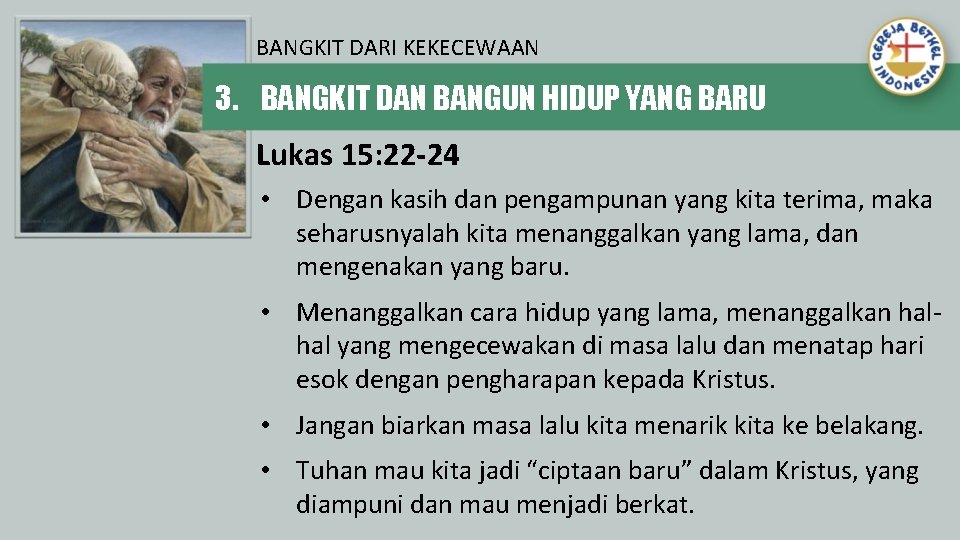 BANGKIT DARI KEKECEWAAN 3. BANGKIT DAN BANGUN HIDUP YANG BARU Lukas 15: 22 -24