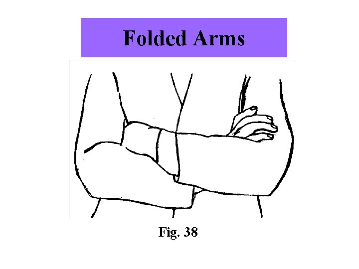Folded Arms Fig. 38 