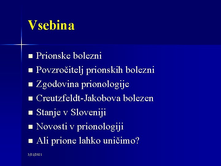 Vsebina Prionske bolezni n Povzročitelj prionskih bolezni n Zgodovina prionologije n Creutzfeldt-Jakobova bolezen n