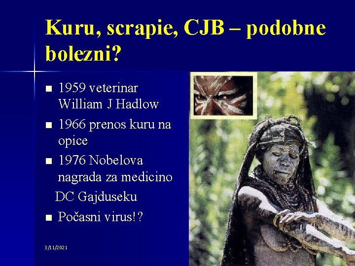 Kuru, scrapie, CJB – podobne bolezni? 1959 veterinar William J Hadlow n 1966 prenos